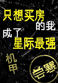 只想买房的我成了星际最强[机甲]